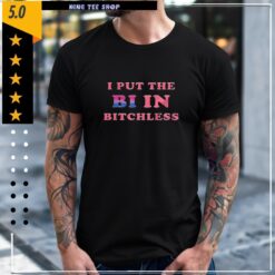 I put the Bi in Bitchless letter meme shirt