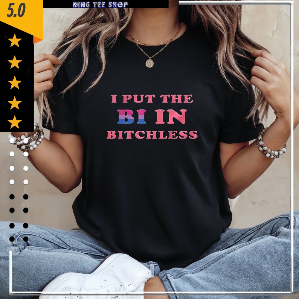 I put the Bi in Bitchless letter meme shirt