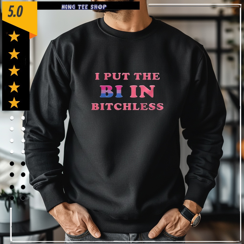 I put the Bi in Bitchless letter meme shirt