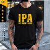 IPA Lot When I Drink Funny Beer Drinking Shirt