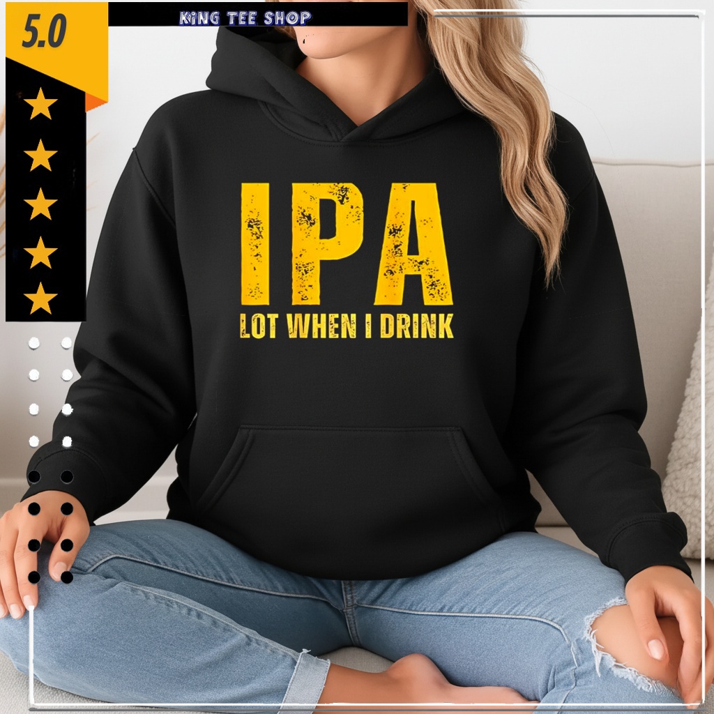 IPA Lot When I Drink Funny Beer Drinking Shirt