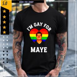 Im Gay For Maye LGBT shirt