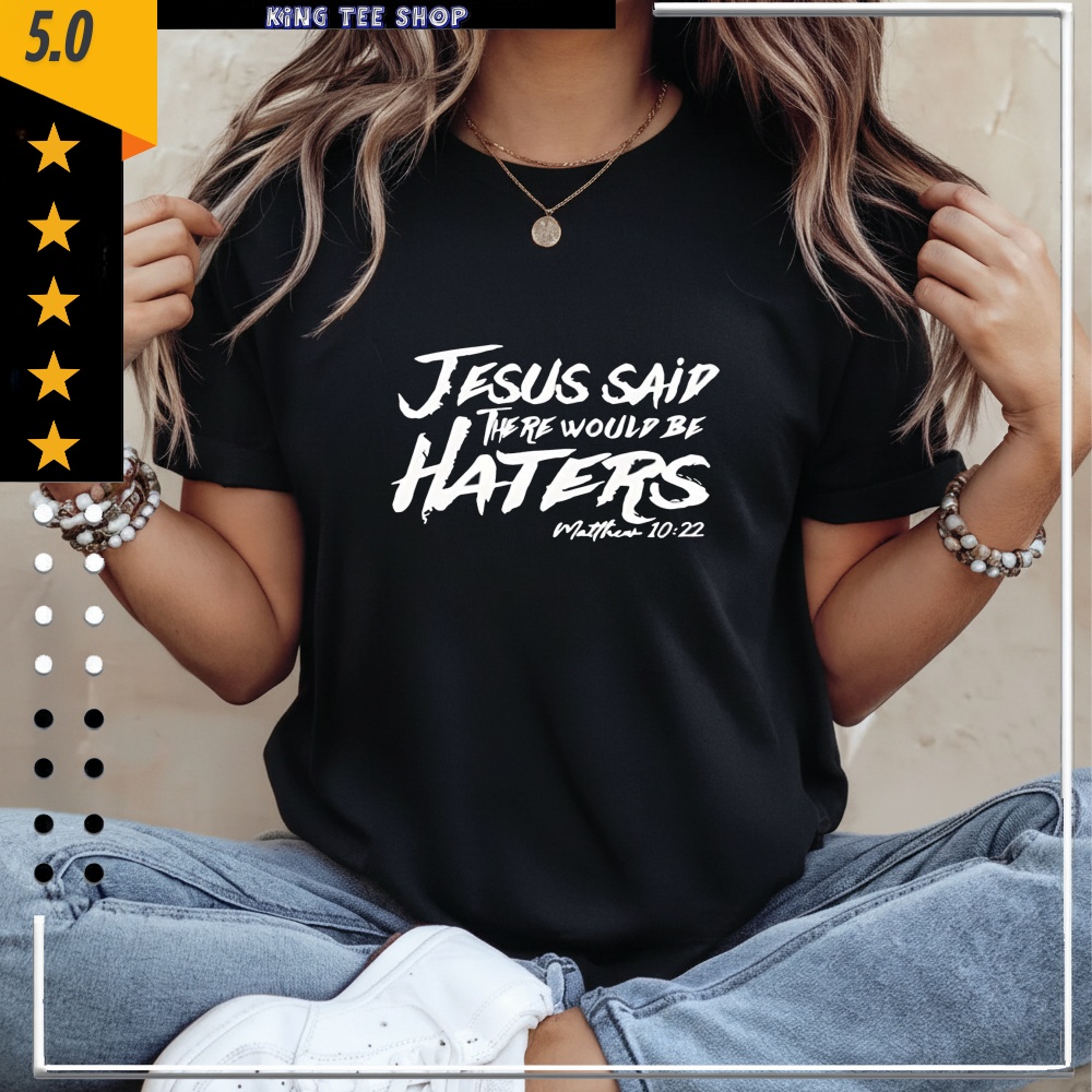 Jesus said there would be haters shirt