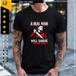Michael Myers a real man will chase after you shirt