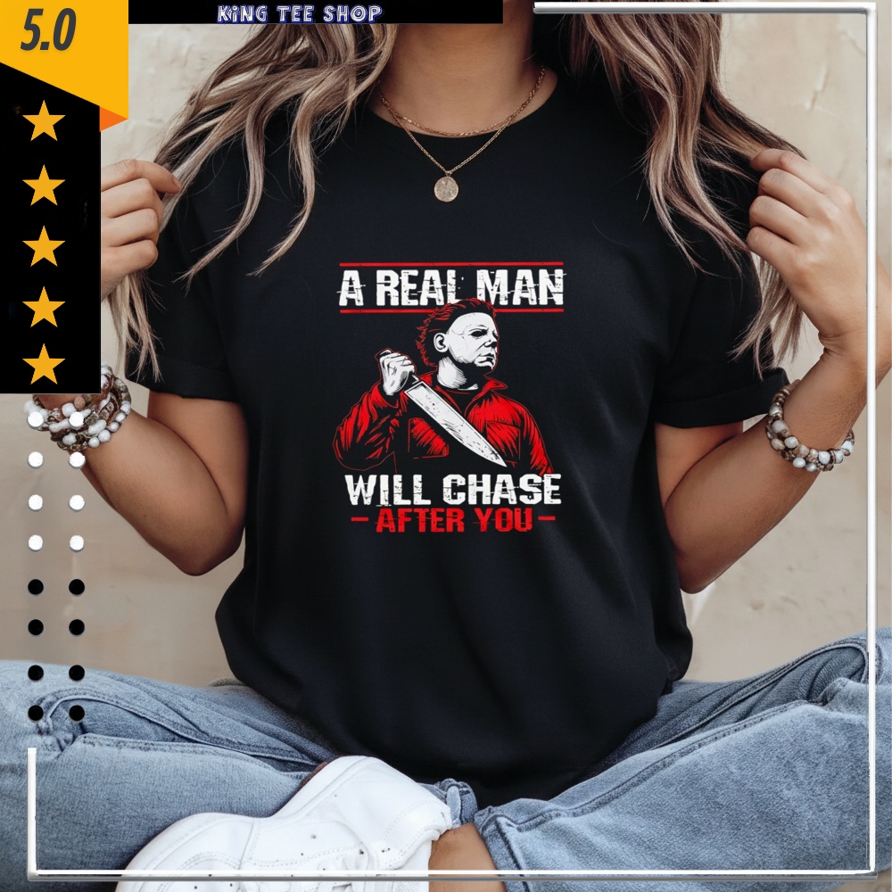 Michael Myers a real man will chase after you shirt