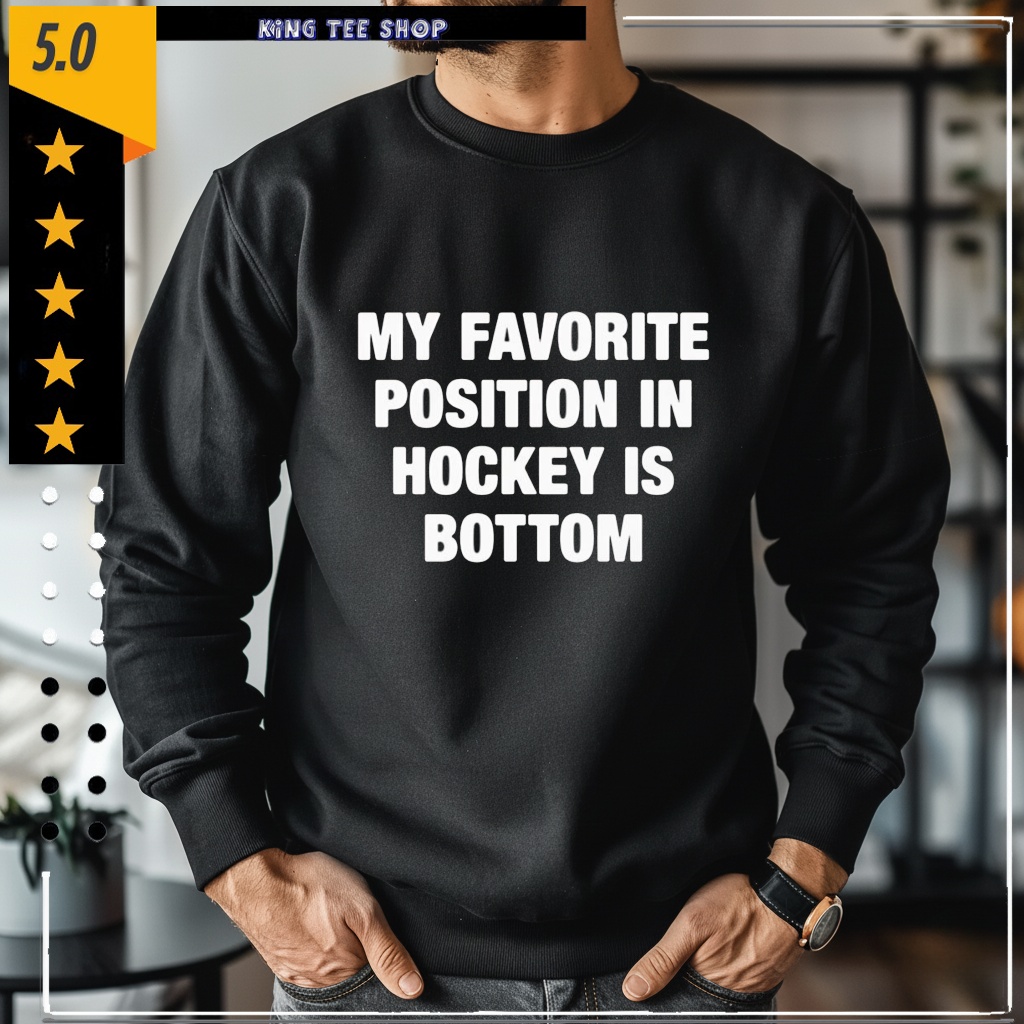 My Favorite Position In Hockey Is Bottom shirt