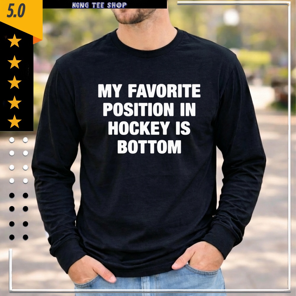 My Favorite Position In Hockey Is Bottom shirt