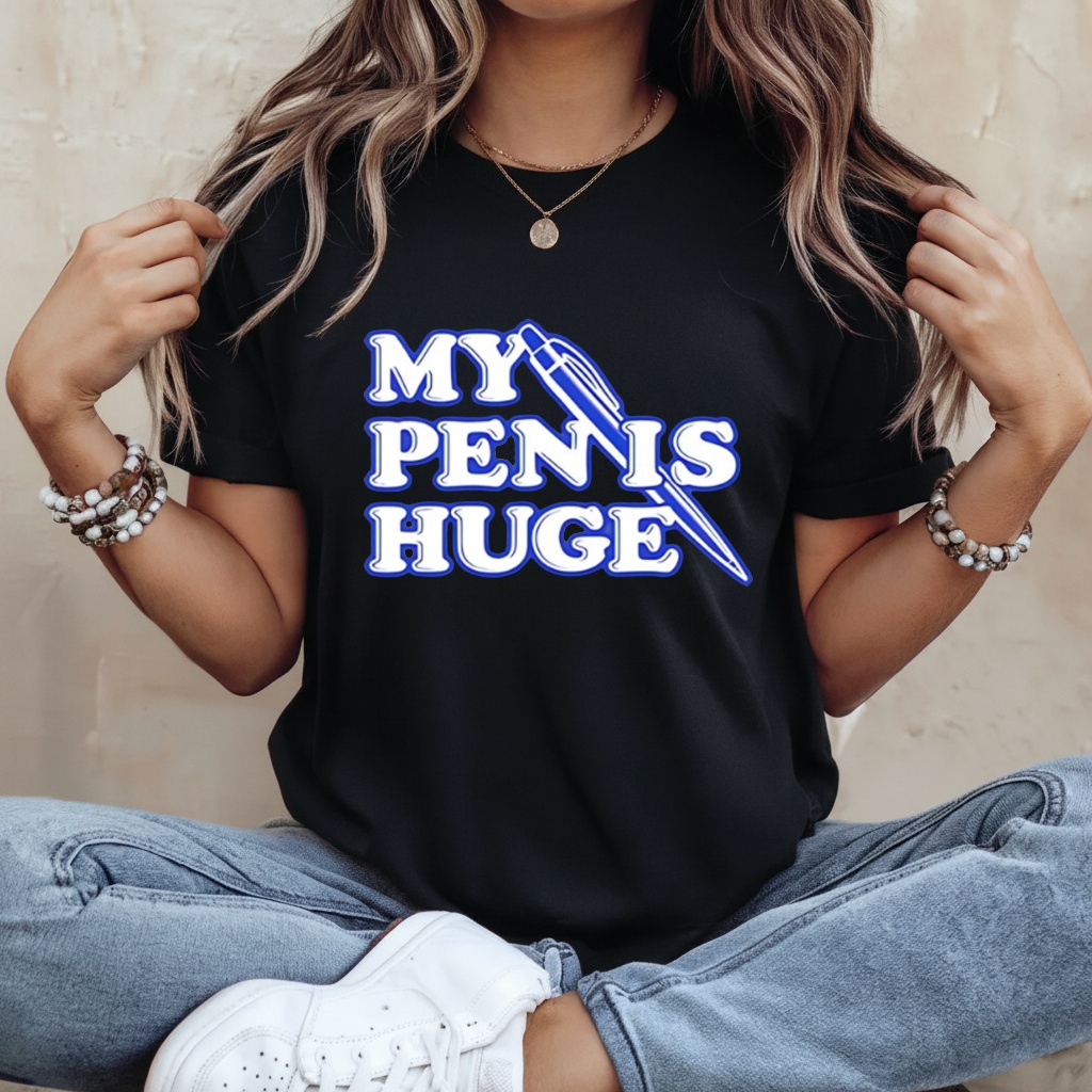 My Pen Is Huge Funny shirt