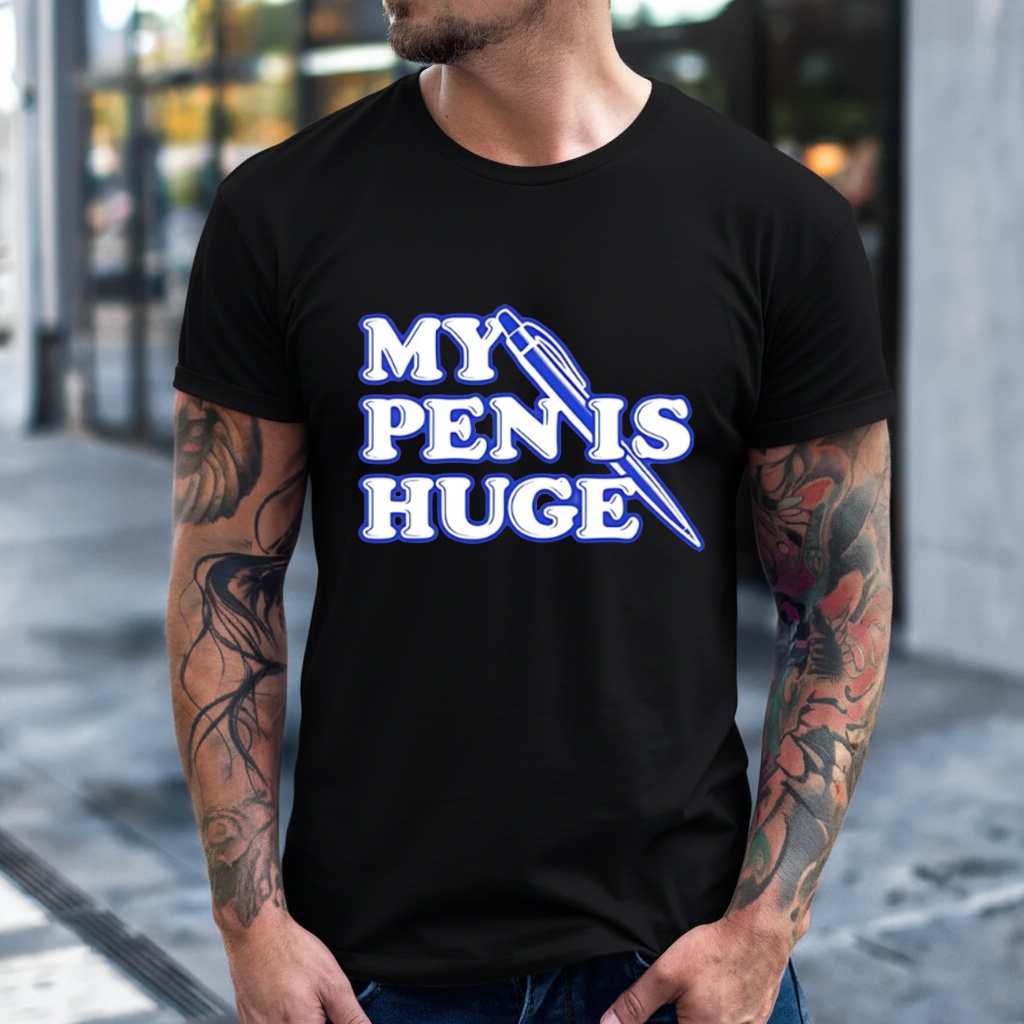My Pen Is Huge Funny shirt