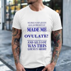 Nurse Kayleigh Goldsworthy Made Me Ovulate Shirt
