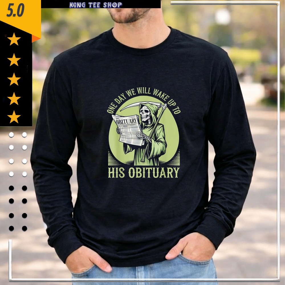 One Day We Will Wake Up To His Obituary Skeleton shirt