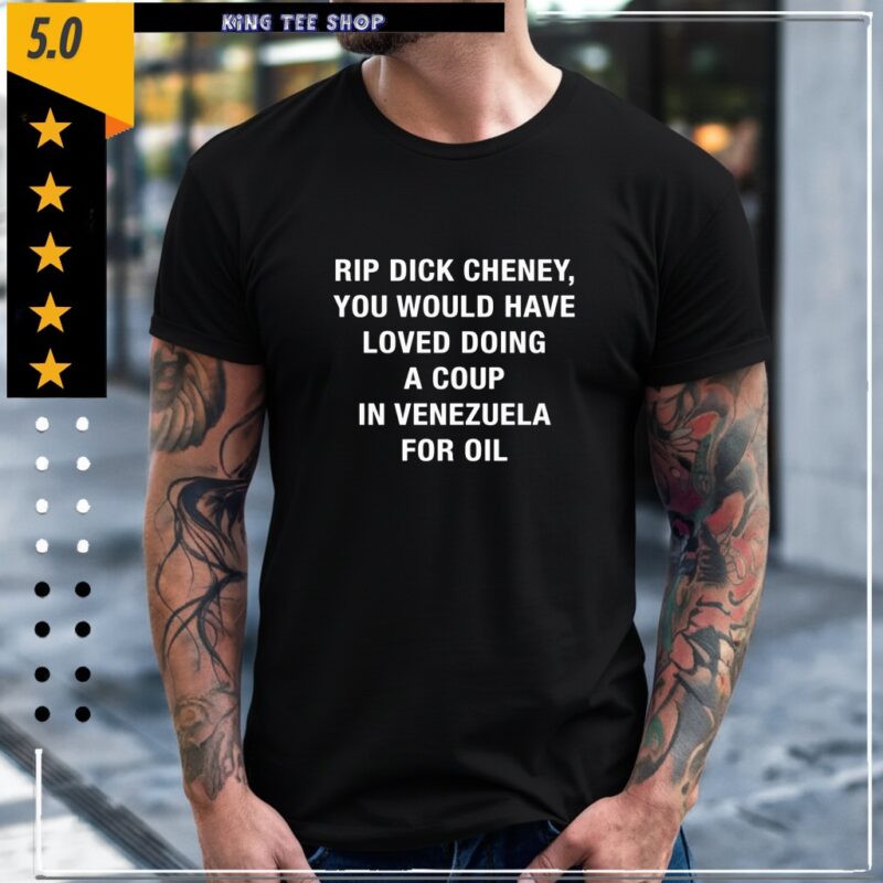 RIP Dick Cheney You Would HAve Loved Doing A Coup In Venezuela For Oil_Classic Men's T-Shirt