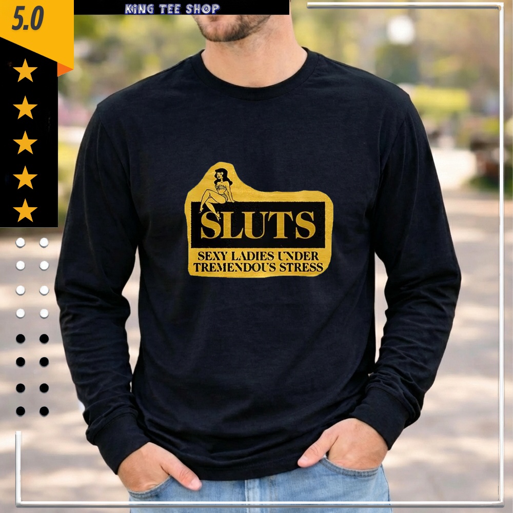 Sluts sexy ladies under tremendous stress sketch shirt