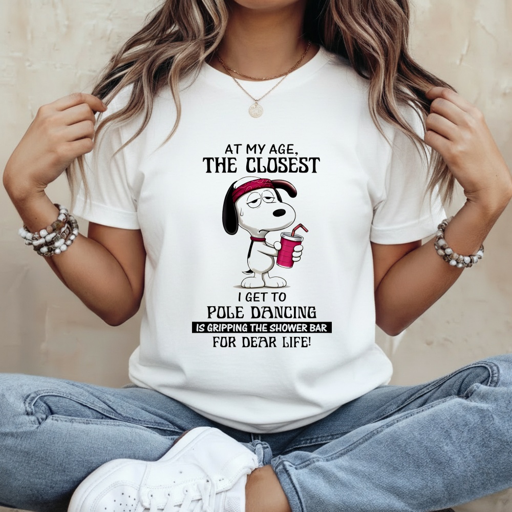 Snoopy at my age the closest I get to pole dancing is gripping the shower shirt