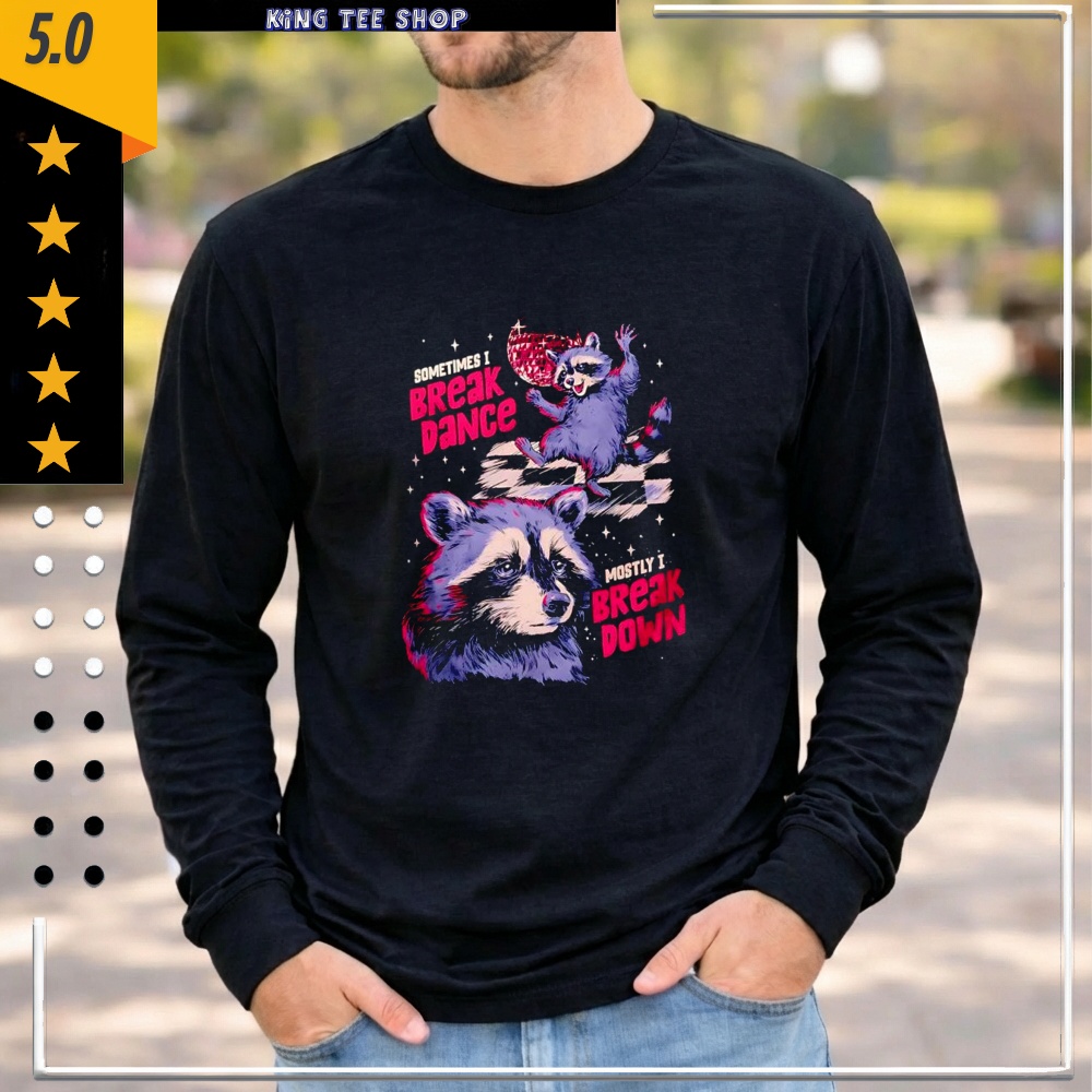 Sometimes I Break Dance Mostly I Break Down Raccoon Shirt
