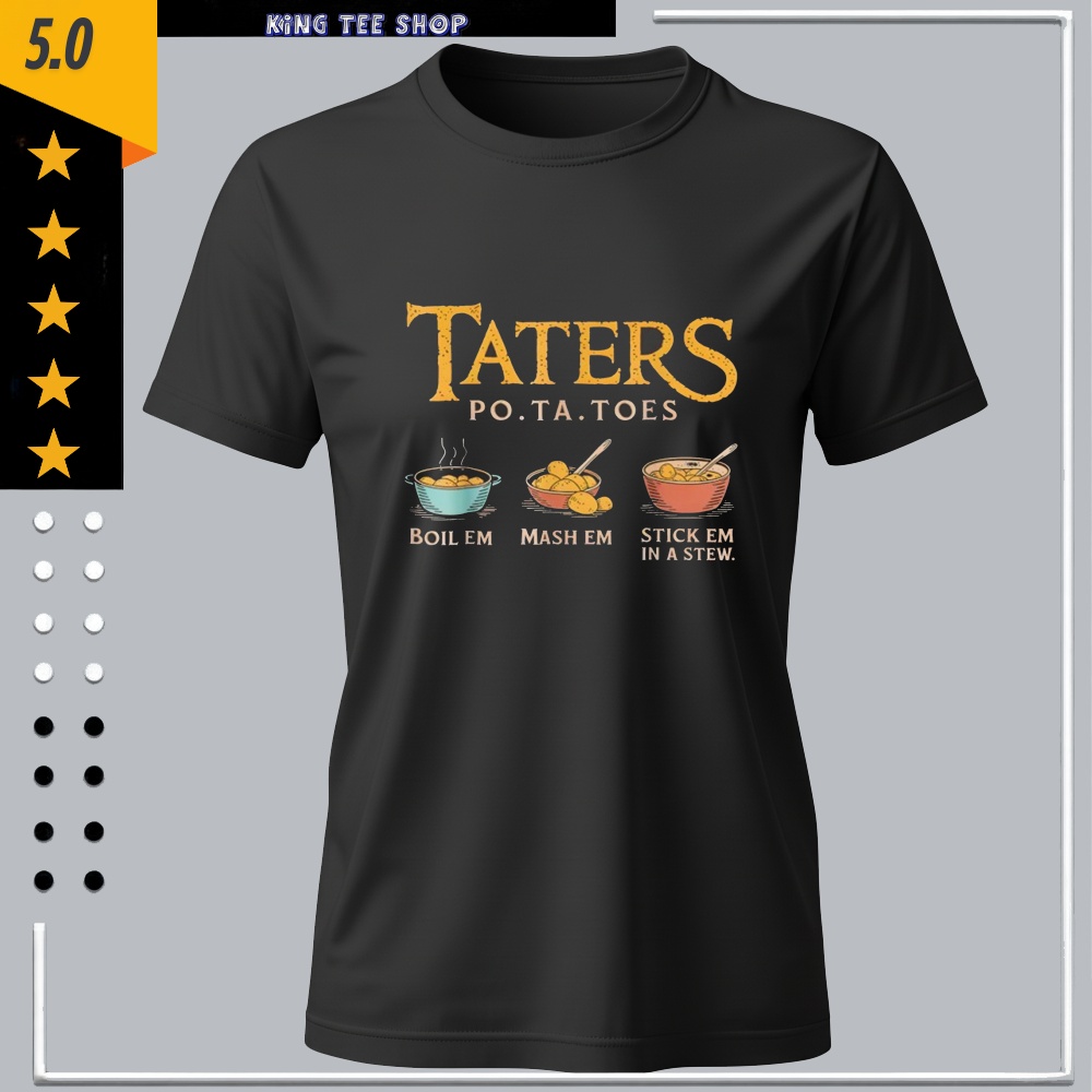 Taters Po-ta-Toes Boil ’Em Mash ’Em Stick ’Em in a Stew Shirt