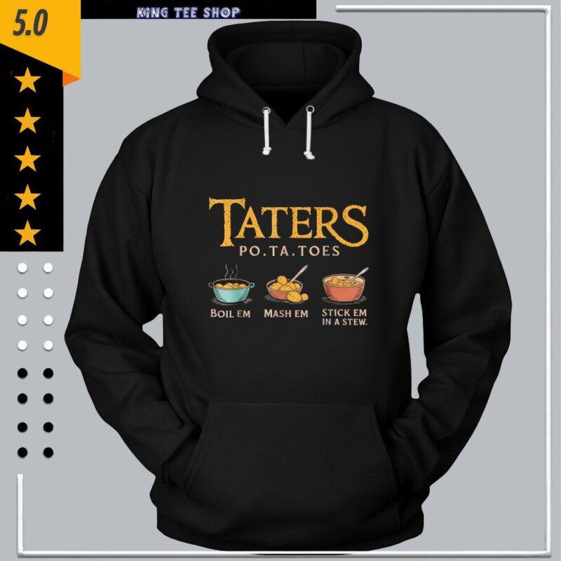 Taters Po ta Toes boil em mash em stick em in a stew_Hooded