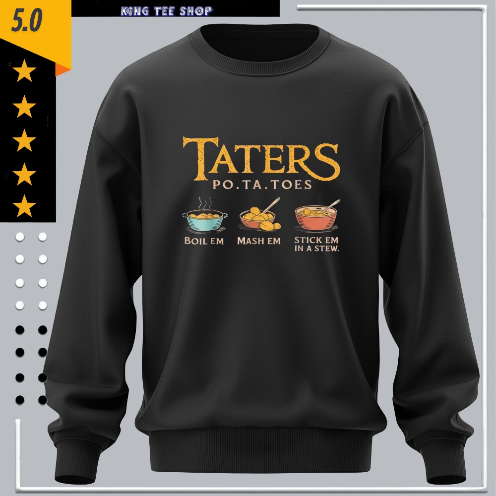 Taters Po-ta-Toes Boil ’Em Mash ’Em Stick ’Em in a Stew Shirt
