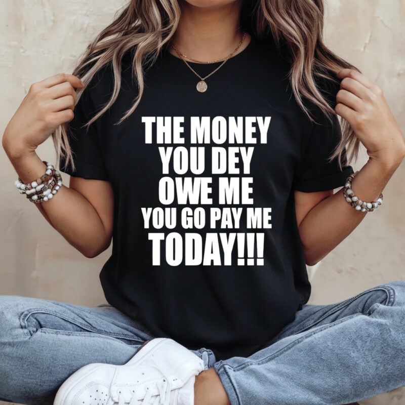 The Money You Dey Owe Me You Go Pay Me Today_Ladies T-Shirt