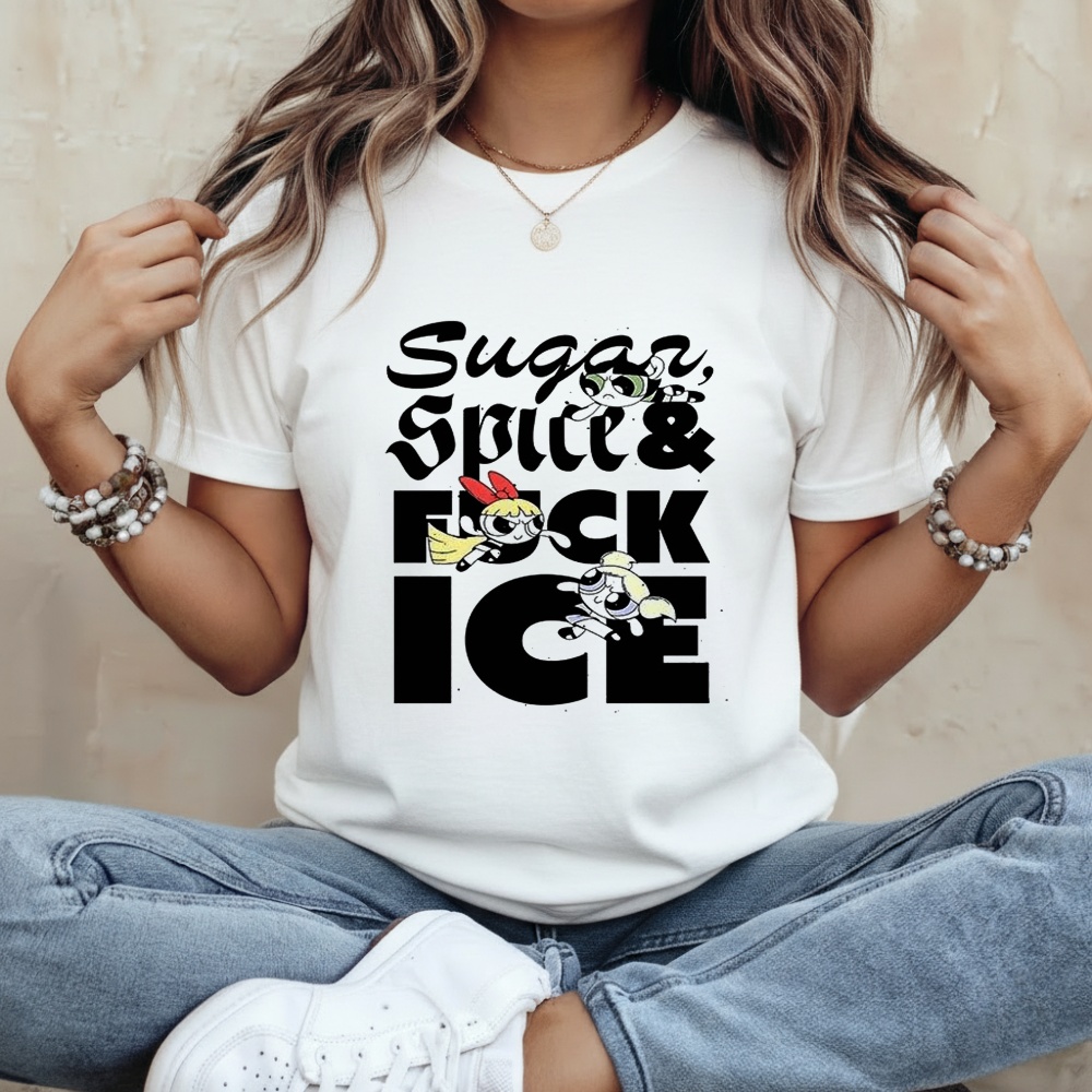 The Powerpuff Sugar Spice and Fuck ICE Shirt