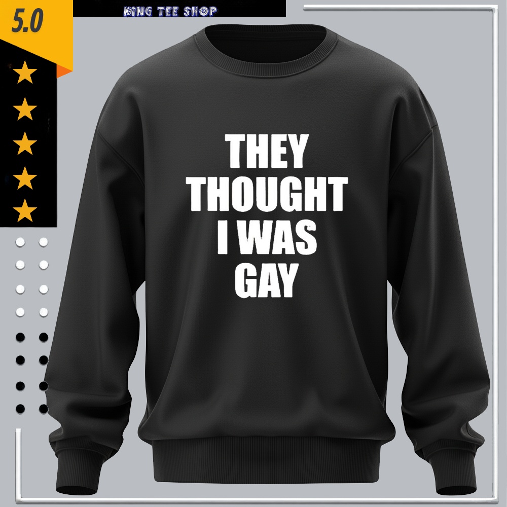 They Thought I Was Gay Shirt