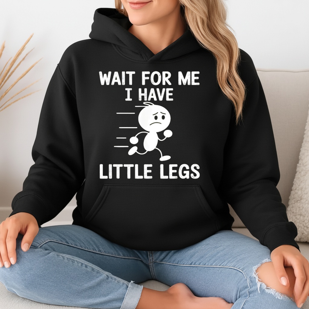 Wait for Me I Have Little Legs Funny Shirt