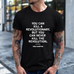 You Can Kill a Revolutionary But You Can Never Kill the Revolution shirt